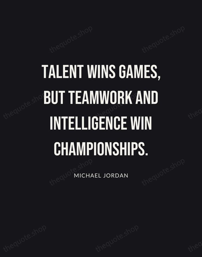 Talent wins games, but teamwork and intelligence win championships. — Michael Jordan | Printable Wall Art — Poster Condensed