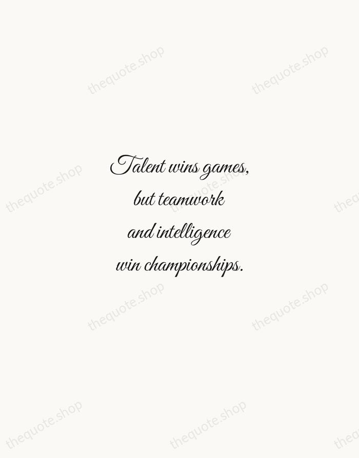 Talent wins games, but teamwork and intelligence win championships. — Michael Jordan — Script Whisper