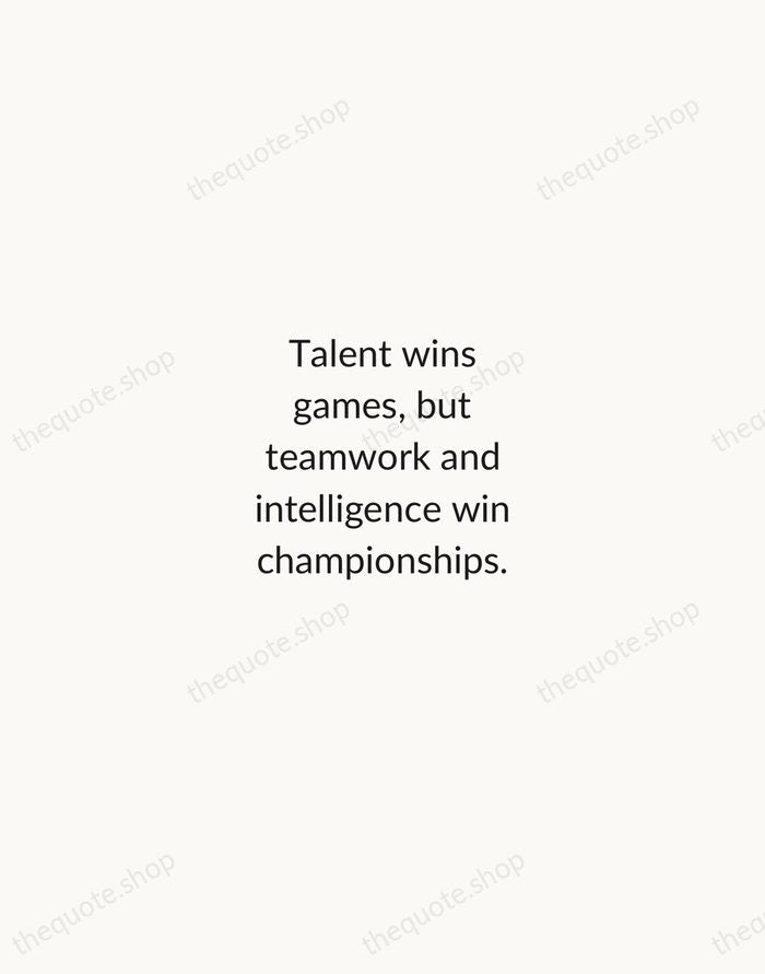 Talent wins games, but teamwork and intelligence win championships. — Michael Jordan — Minimal Unsigned