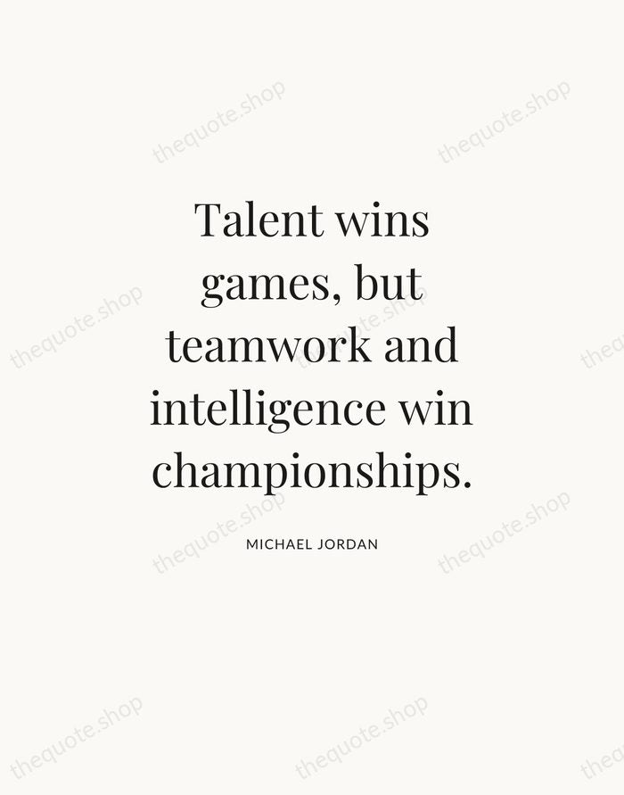 Talent wins games, but teamwork and intelligence win championships. — Michael Jordan — Statement Serif