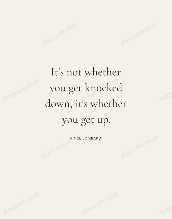 It's not whether you get knocked down, it's whether you get up. — Vince Lombardi — Gallery Rule