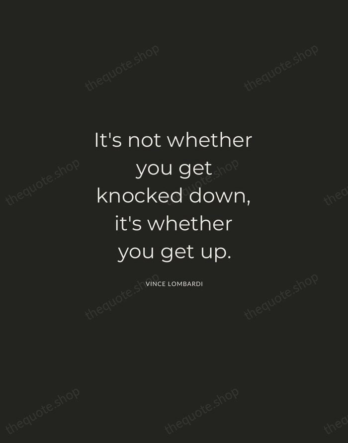 It's not whether you get knocked down, it's whether you get up. — Vince Lombardi — Charcoal Sans