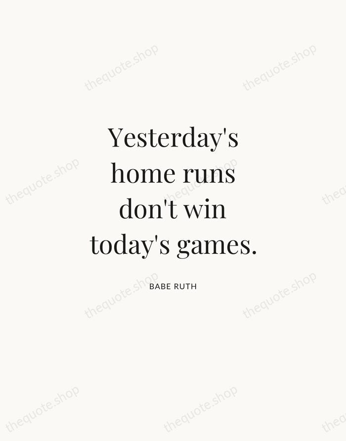 Yesterday's home runs don't win today's games. — Babe Ruth | Printable Wall Art — Atelier Serif
