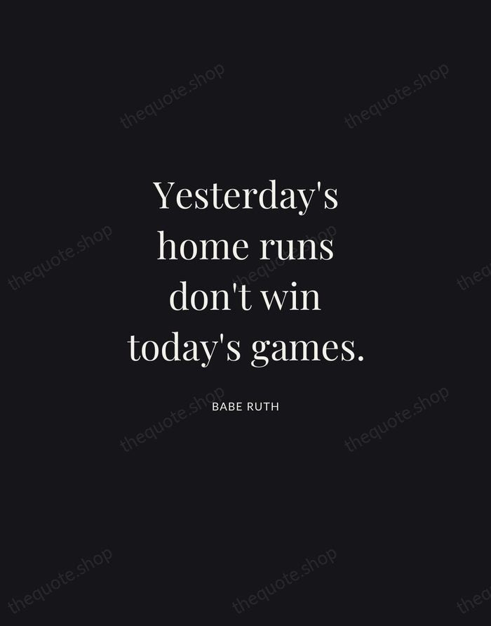 Yesterday's home runs don't win today's games. — Babe Ruth | Printable Wall Art — Midnight Serif