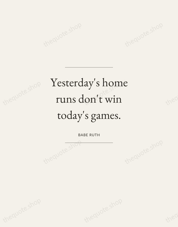 Yesterday's home runs don't win today's games. — Babe Ruth — Gallery Frame