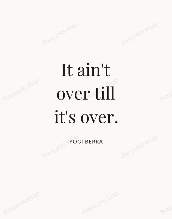It ain't over till it's over. — Yogi Berra | Printable Wall Art — Atelier Serif