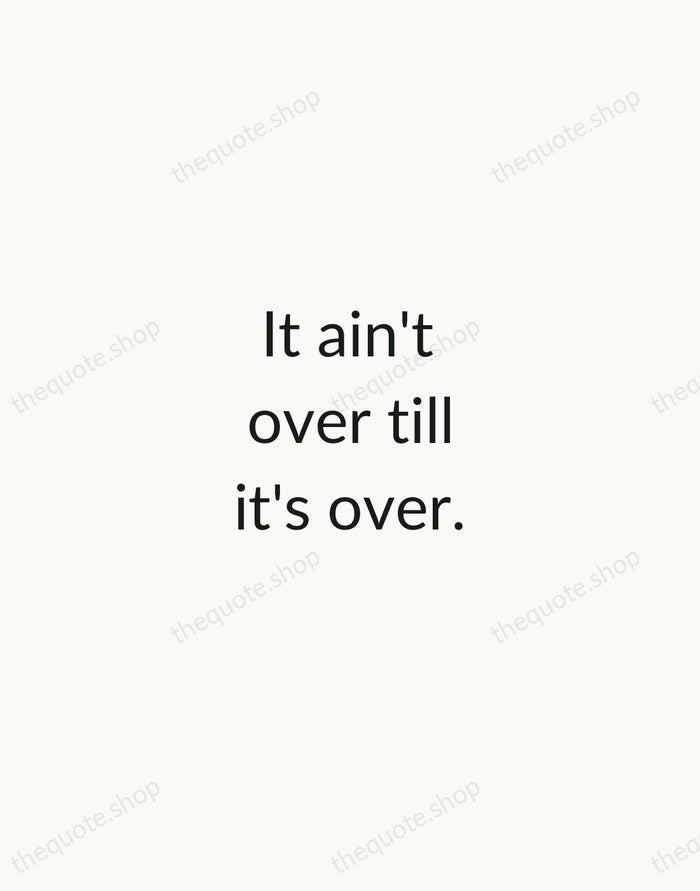It ain't over till it's over. — Yogi Berra — Minimal Unsigned