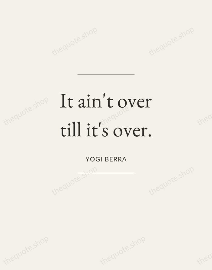 It ain't over till it's over. — Yogi Berra — Gallery Frame