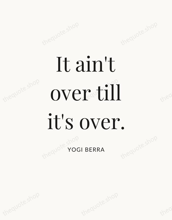 It ain't over till it's over. — Yogi Berra — Statement Serif