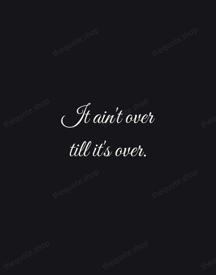 It ain't over till it's over. — Yogi Berra — Night Script