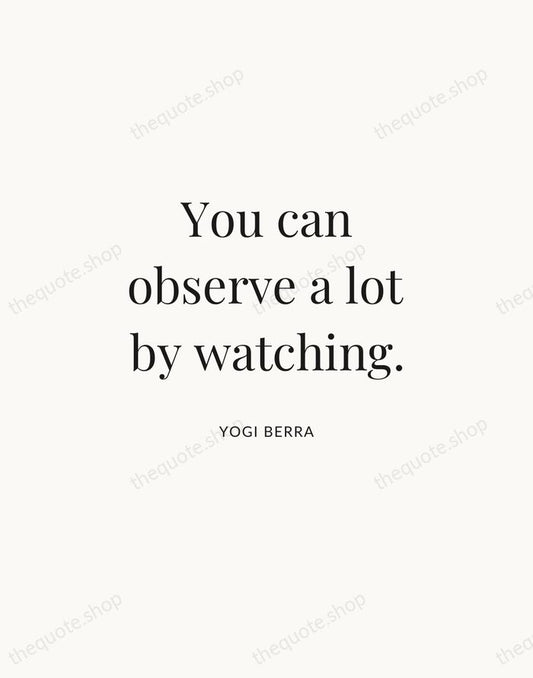 You can observe a lot by watching. — Yogi Berra | Printable Wall Art — Atelier Serif