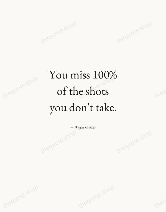 You miss 100% of the shots you don't take. — Wayne Gretzky — Quiet Garamond