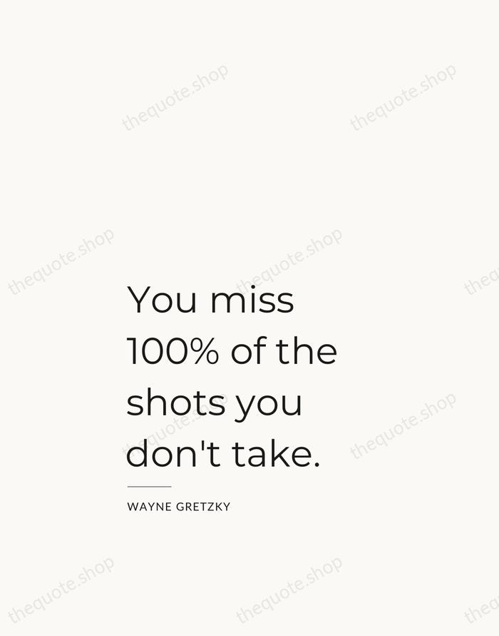 You miss 100% of the shots you don't take. — Wayne Gretzky — Studio Left