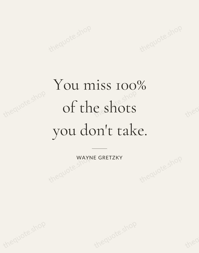 You miss 100% of the shots you don't take. — Wayne Gretzky — Gallery Rule