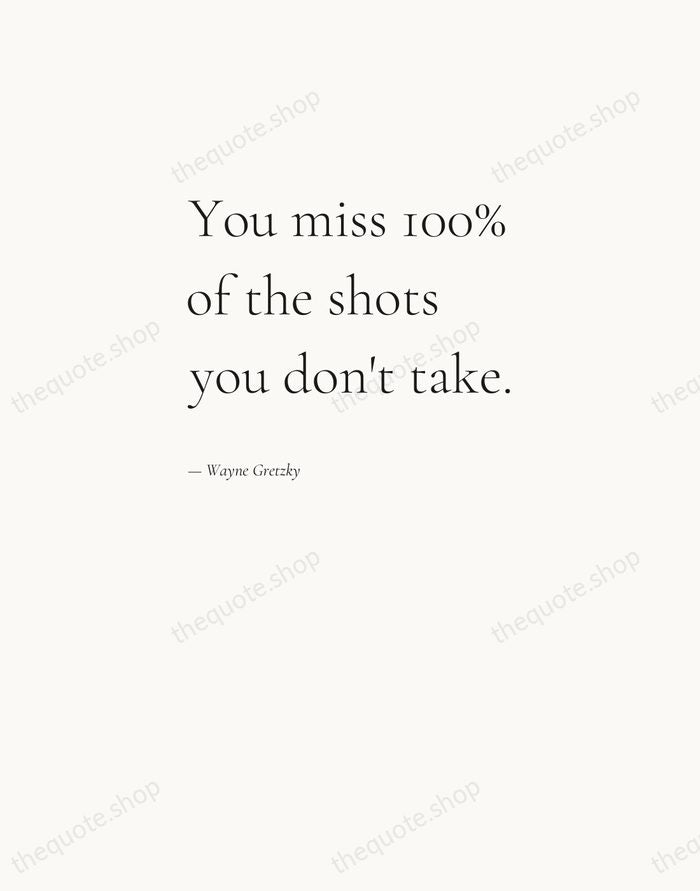 You miss 100% of the shots you don't take. — Wayne Gretzky — Editorial Left Serif