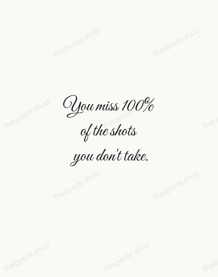 You miss 100% of the shots you don't take. — Wayne Gretzky — Script Whisper