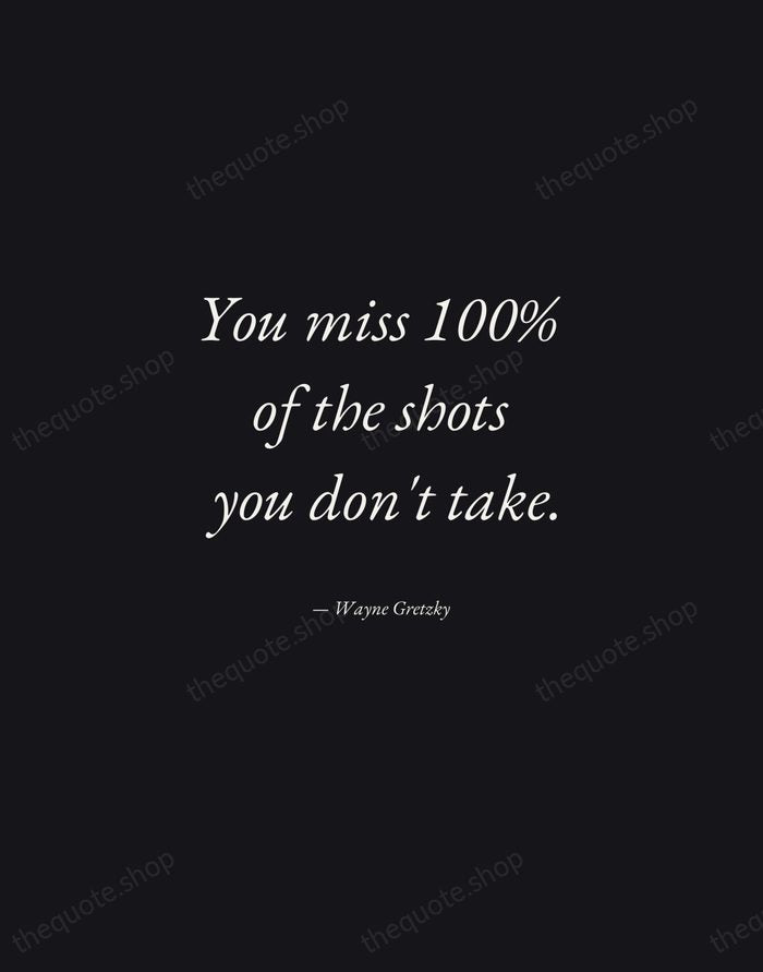 You miss 100% of the shots you don't take. — Wayne Gretzky — Manuscript Italic