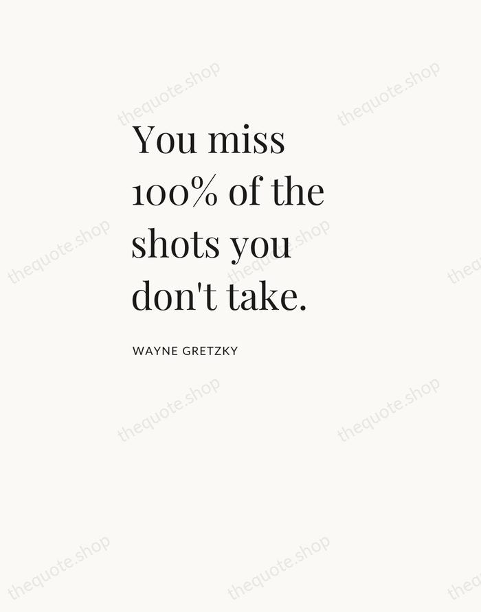 You miss 100% of the shots you don't take. — Wayne Gretzky — Asymmetric Left