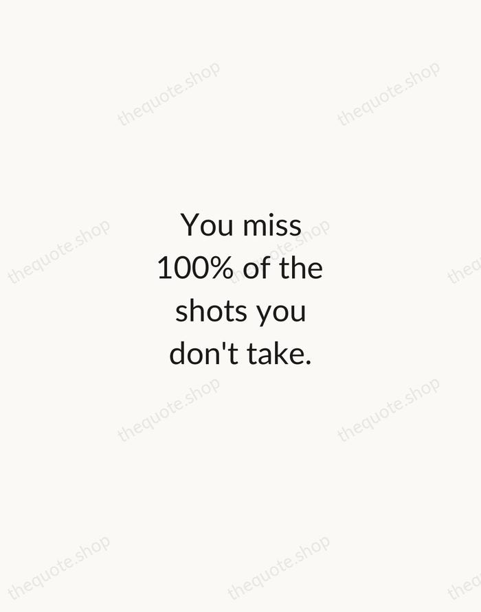 You miss 100% of the shots you don't take. — Wayne Gretzky — Minimal Unsigned
