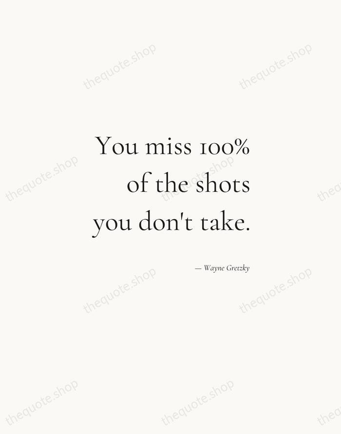 You miss 100% of the shots you don't take. — Wayne Gretzky — Soft Serif Right