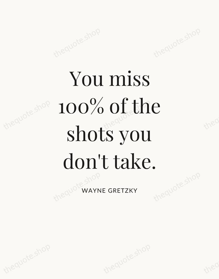 You miss 100% of the shots you don't take. — Wayne Gretzky — Statement Serif