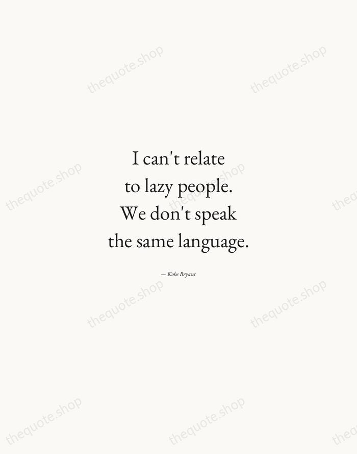 I can't relate to lazy people. We don't speak the same language. — Kobe Bryant — Quiet Garamond