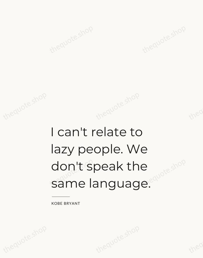 I can't relate to lazy people. We don't speak the same language. — Kobe Bryant — Studio Left