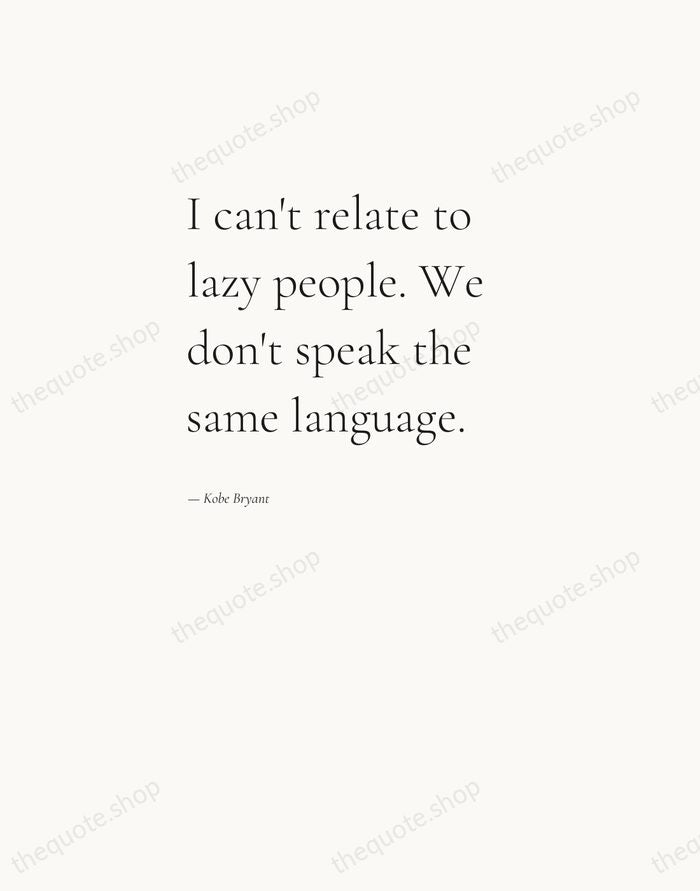 I can't relate to lazy people. We don't speak the same language. — Kobe Bryant — Editorial Left Serif