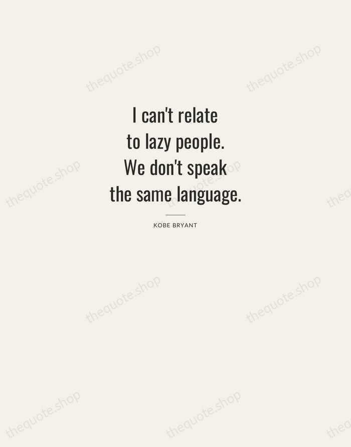 I can't relate to lazy people. We don't speak the same language. — Kobe Bryant — Letterpress Caps