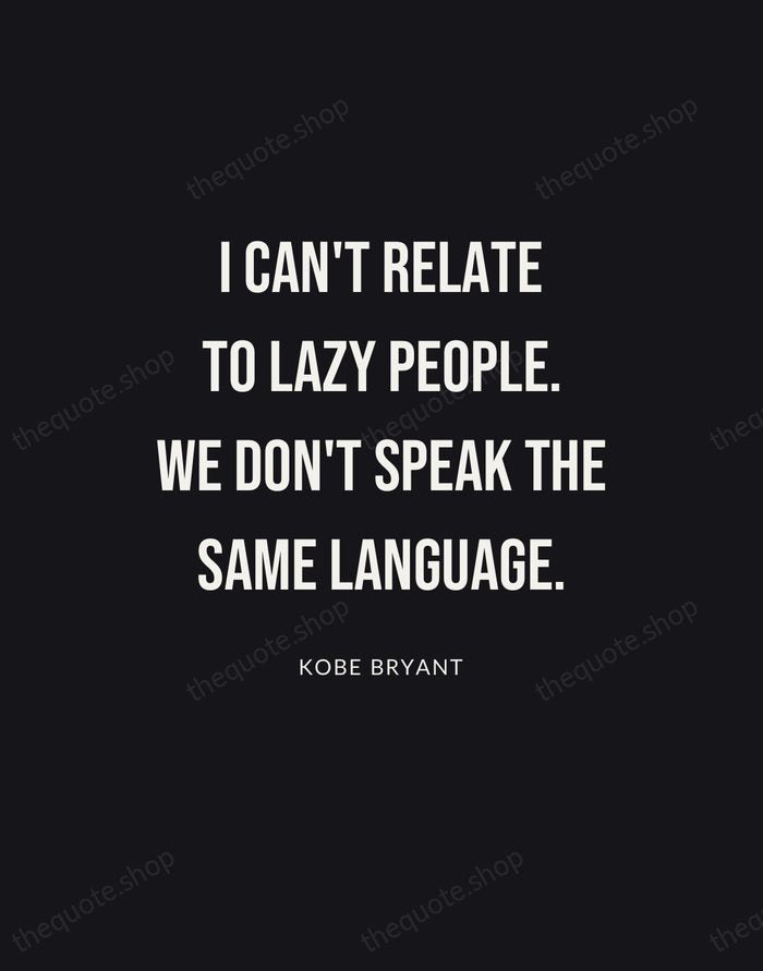 I can't relate to lazy people. We don't speak the same language. — Kobe Bryant | Printable Wall Art — Poster Condensed