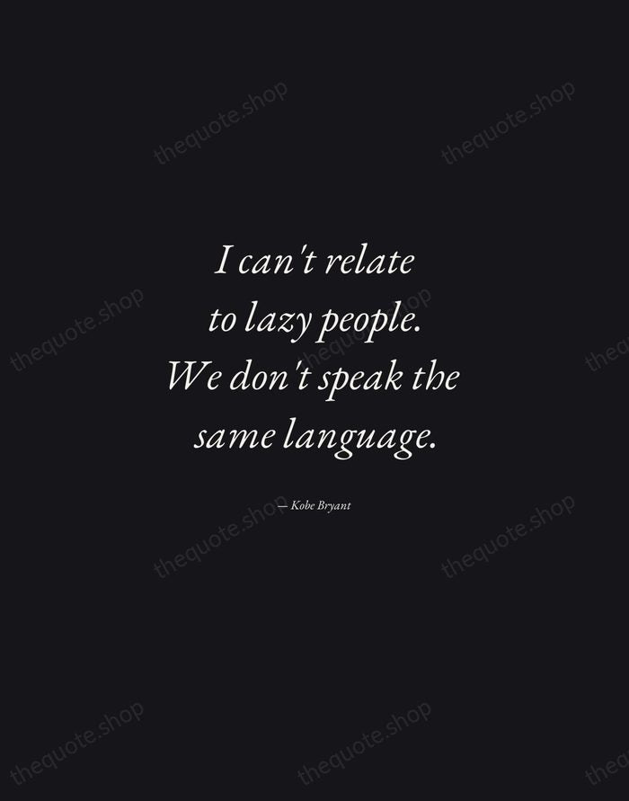 I can't relate to lazy people. We don't speak the same language. — Kobe Bryant — Manuscript Italic