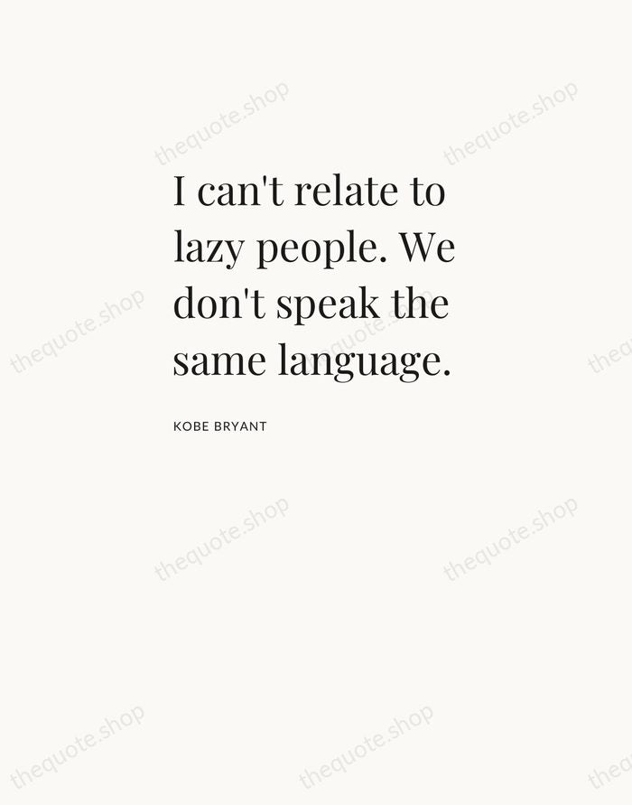 I can't relate to lazy people. We don't speak the same language. — Kobe Bryant — Asymmetric Left