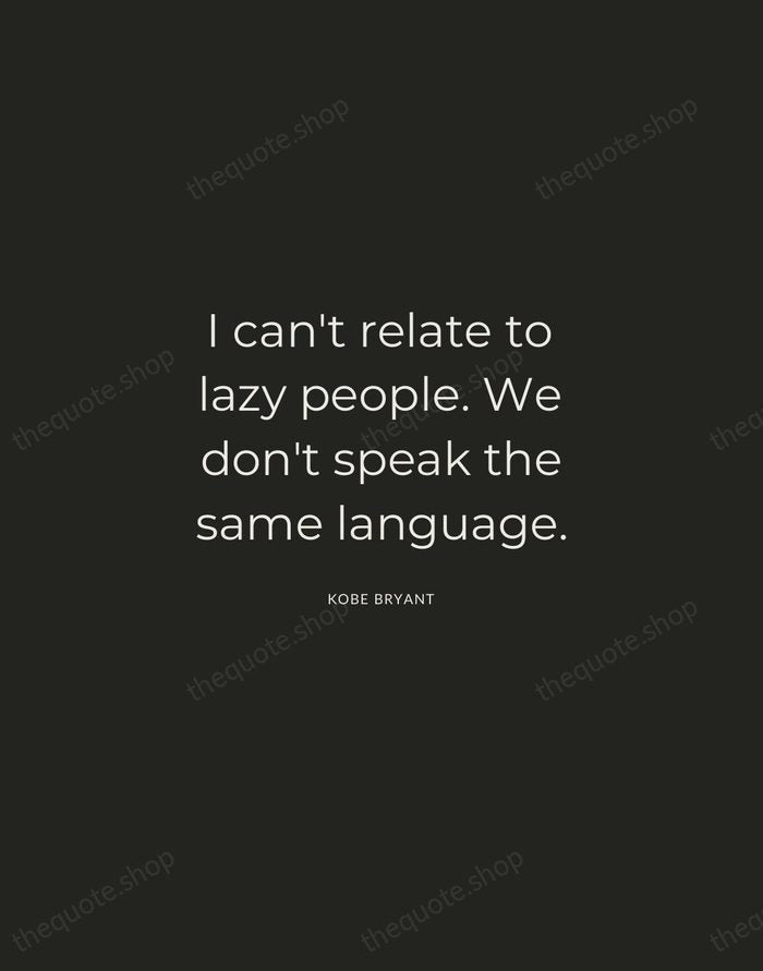 I can't relate to lazy people. We don't speak the same language. — Kobe Bryant — Charcoal Sans