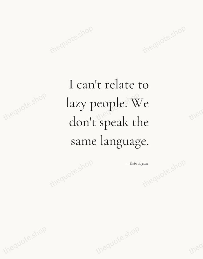 I can't relate to lazy people. We don't speak the same language. — Kobe Bryant — Soft Serif Right