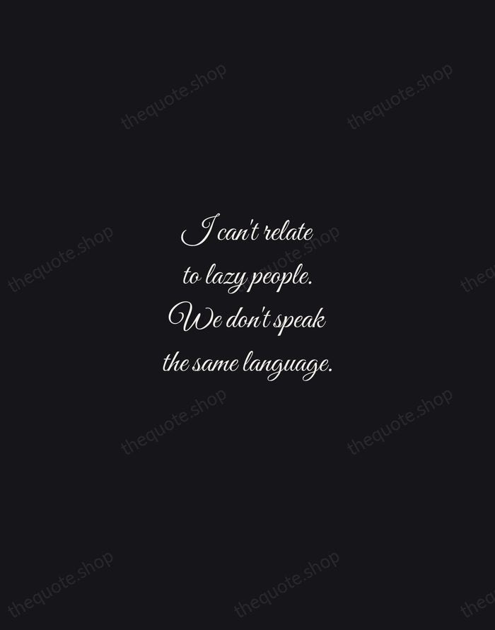 I can't relate to lazy people. We don't speak the same language. — Kobe Bryant — Night Script
