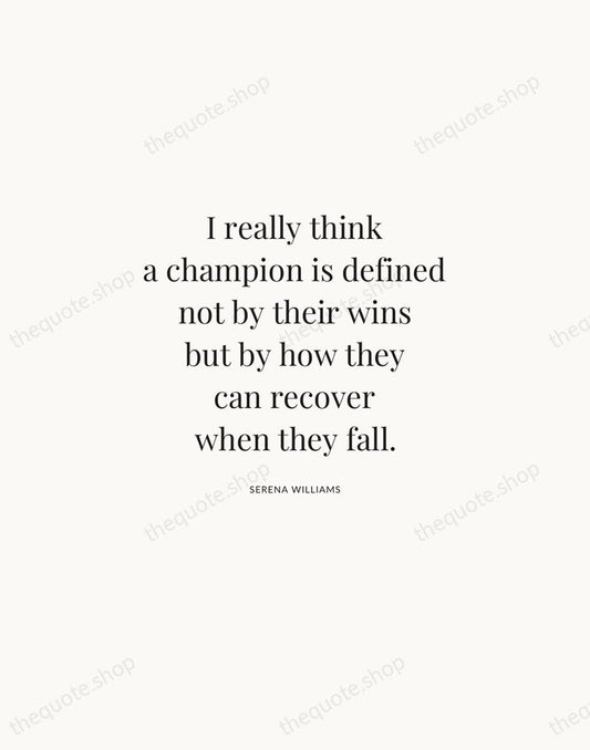 I really think a champion is defined not by their wins but… — Serena Williams | Printable Wall Art — Atelier Serif