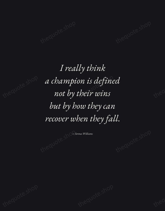 I really think a champion is defined not by their wins but… — Serena Williams — Manuscript Italic