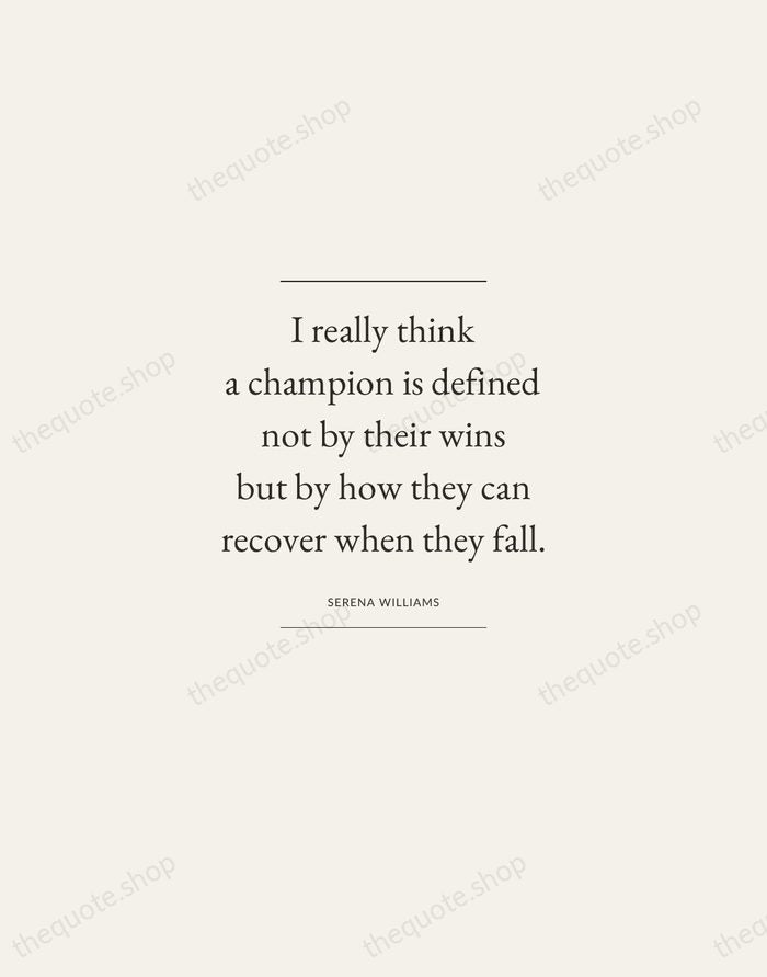 I really think a champion is defined not by their wins but… — Serena Williams — Gallery Frame