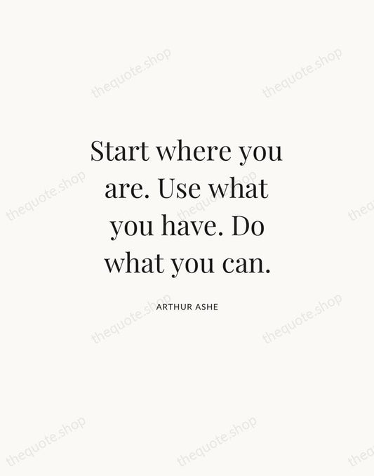 Start where you are. Use what you have. Do what you can. — Arthur Ashe | Printable Wall Art — Atelier Serif
