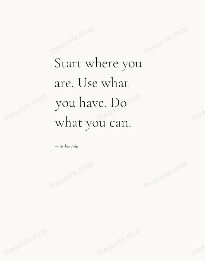 Start where you are. Use what you have. Do what you can. — Arthur Ashe — Editorial Left Serif