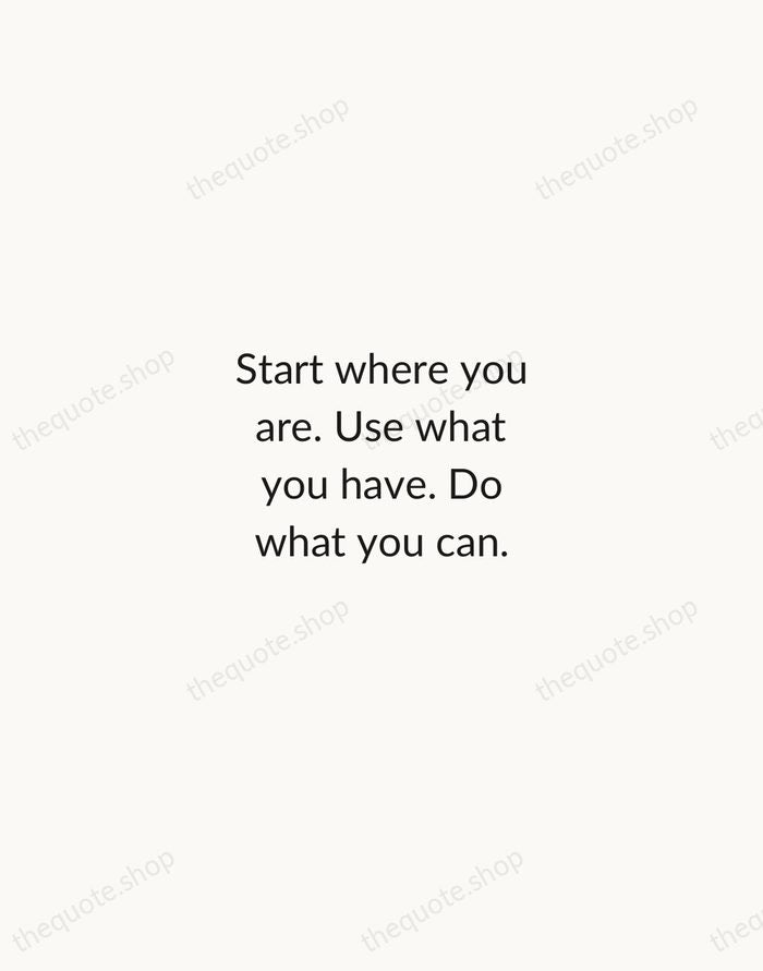 Start where you are. Use what you have. Do what you can. — Arthur Ashe — Minimal Unsigned