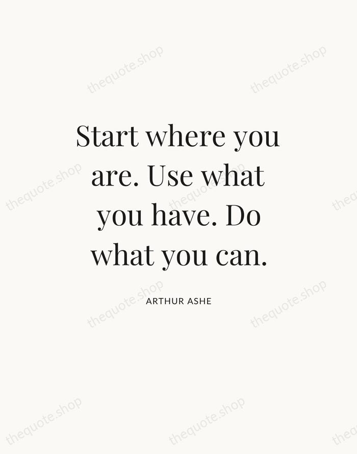 Start where you are. Use what you have. Do what you can. — Arthur Ashe — Statement Serif