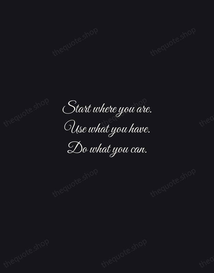 Start where you are. Use what you have. Do what you can. — Arthur Ashe — Night Script
