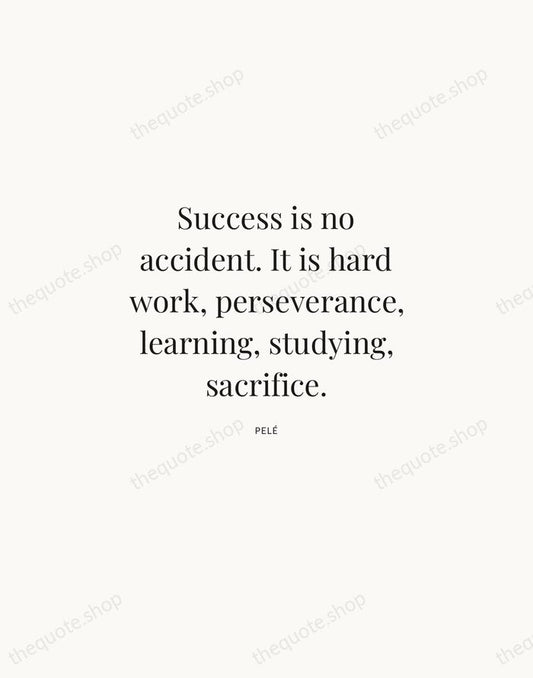 Success is no accident. It is hard work, perseverance, learning, studying, sacrifice. — Pelé | Printable Wall Art — Atelier Serif