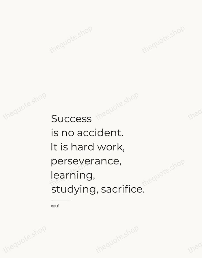 Success is no accident. It is hard work, perseverance, learning, studying, sacrifice. — Pelé — Studio Left