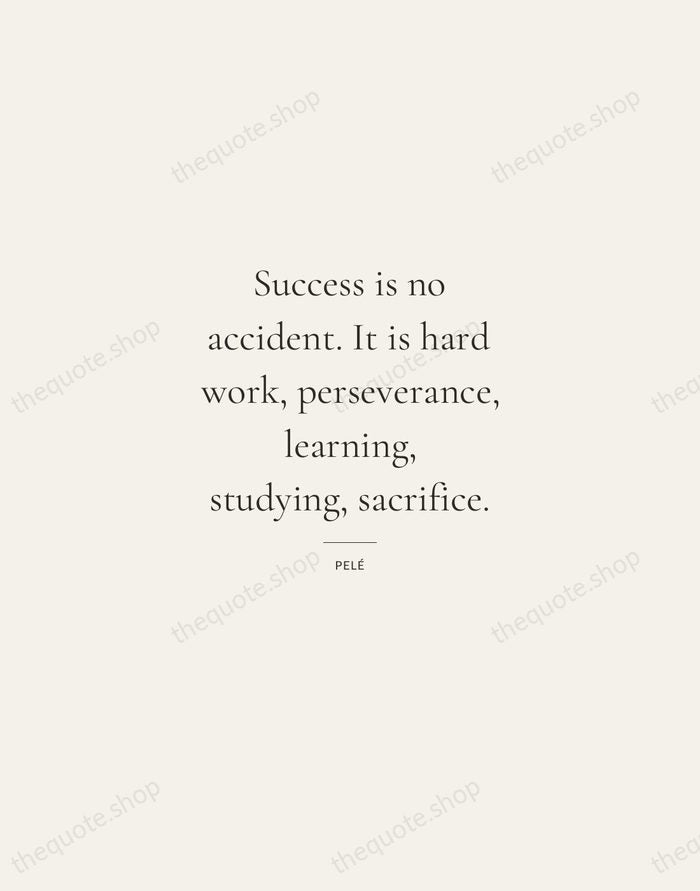 Success is no accident. It is hard work, perseverance, learning, studying, sacrifice. — Pelé — Gallery Rule