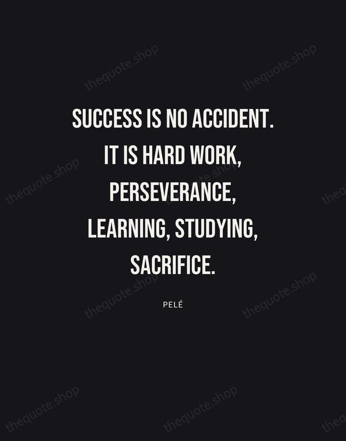 Success is no accident. It is hard work, perseverance, learning, studying, sacrifice. — Pelé | Printable Wall Art — Poster Condensed