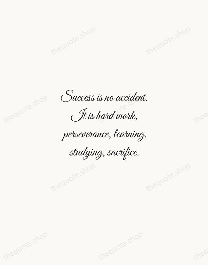 Success is no accident. It is hard work, perseverance, learning, studying, sacrifice. — Pelé — Script Whisper