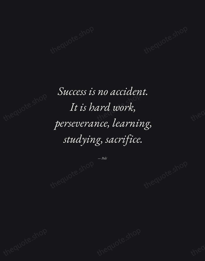 Success is no accident. It is hard work, perseverance, learning, studying, sacrifice. — Pelé — Manuscript Italic