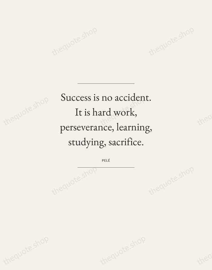 Success is no accident. It is hard work, perseverance, learning, studying, sacrifice. — Pelé — Gallery Frame